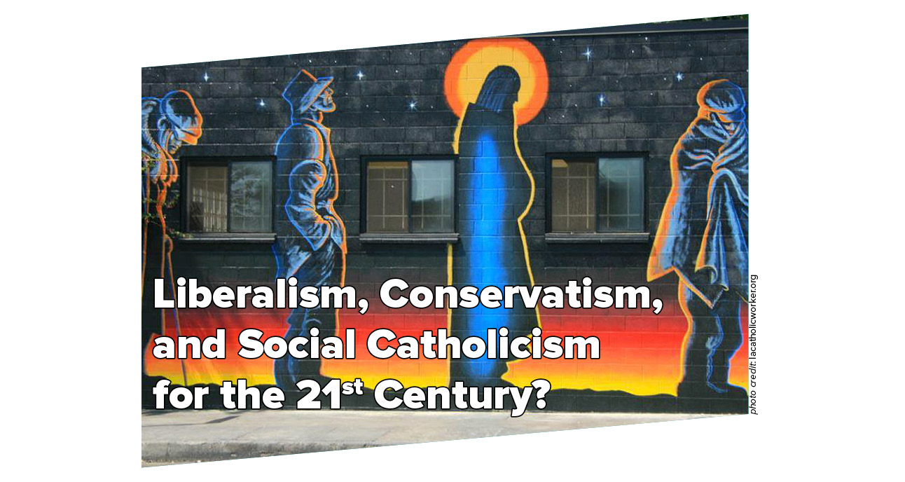 Liberalism, Conservatism, and Social Catholicism for the 21st Century