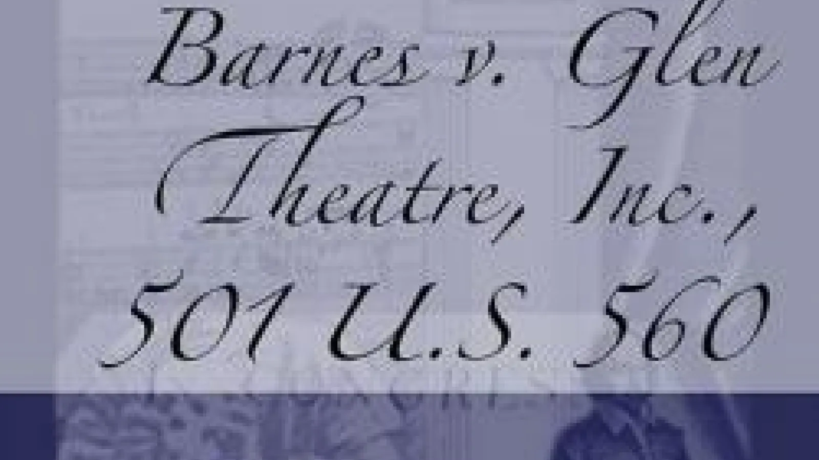 Text reading: Barnes v. Glen Theatre, Inc., 502 U.S. 560